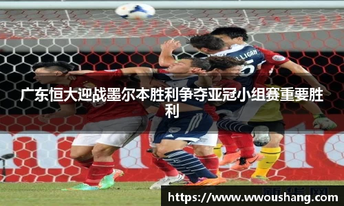广东恒大迎战墨尔本胜利争夺亚冠小组赛重要胜利